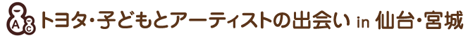 トヨタ・子どもとアーティストの出会いin仙台・宮城